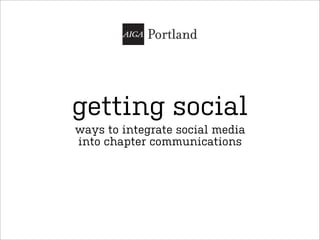 getting social
ways to integrate social media
into chapter communications
 
