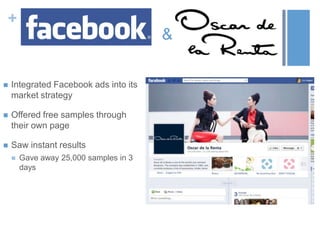 +
&
 Integrated Facebook ads into its
market strategy
 Offered free samples through
their own page
 Saw instant results
 Gave away 25,000 samples in 3
days
 