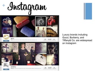 +
Luxury brands including
Gucci, Burberry, and
Tiffany& Co. are widespread
on Instagram
 