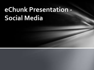 eChunk Presentation Social Media

 