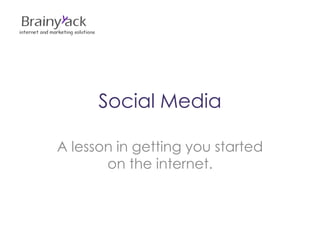 Social Media
A lesson in getting you started
on the internet.

 
