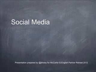 Social Media




 Presentation prepared by @jkhoey for McCarter & English Partner Retreat 2012
 