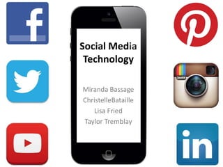 Social Media
Technology
Miranda Bassage
ChristelleBataille
Lisa Fried
Taylor Tremblay
 