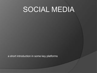 a short introduction in some key platforms
SOCIAL MEDIA
 