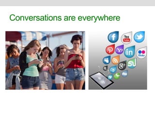 Conversations are everywhere 
 