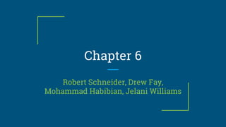 Chapter 6
Robert Schneider, Drew Fay,
Mohammad Habibian, Jelani Williams
 