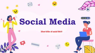Social Media
Silent killer of social life!!!
 