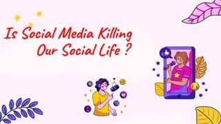 Is Social Media Killing
Our Social Life ?
 