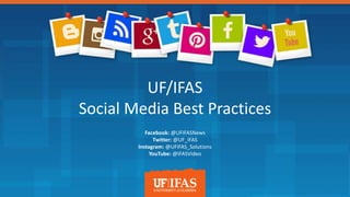UF/IFAS
Social Media Best Practices
Facebook: @UFIFASNews
Twitter: @UF_IFAS
Instagram: @UFIFAS_Solutions
YouTube: @IFASVideo
 
