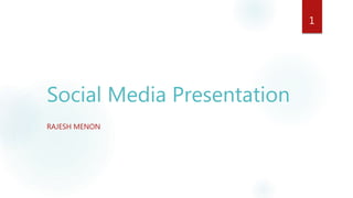 Social Media Presentation
RAJESH MENON
1
 