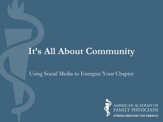 It’s All About Community
Using Social Media to Energize Your Chapter
 
