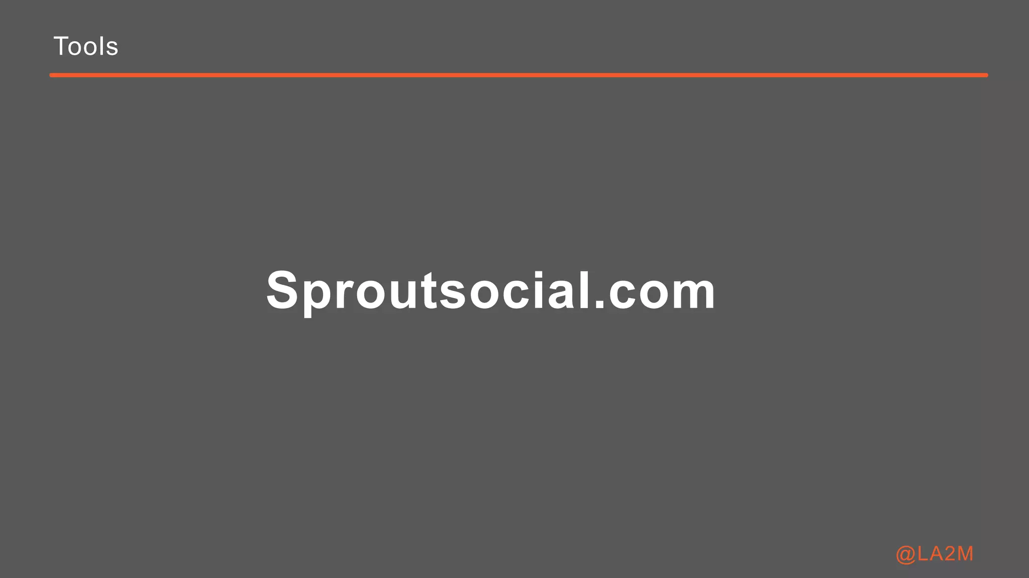 Tools
Sproutsocial.com
@LA2M
 