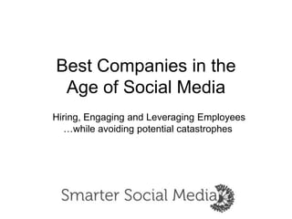 Best Companies in the Age of Social Media Hiring, Engaging and Leveraging Employees     …while avoiding potential catastrophes 