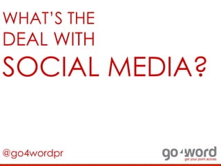 WHAT’S THE
DEAL WITH
SOCIAL MEDIA?

@go4wordpr
 