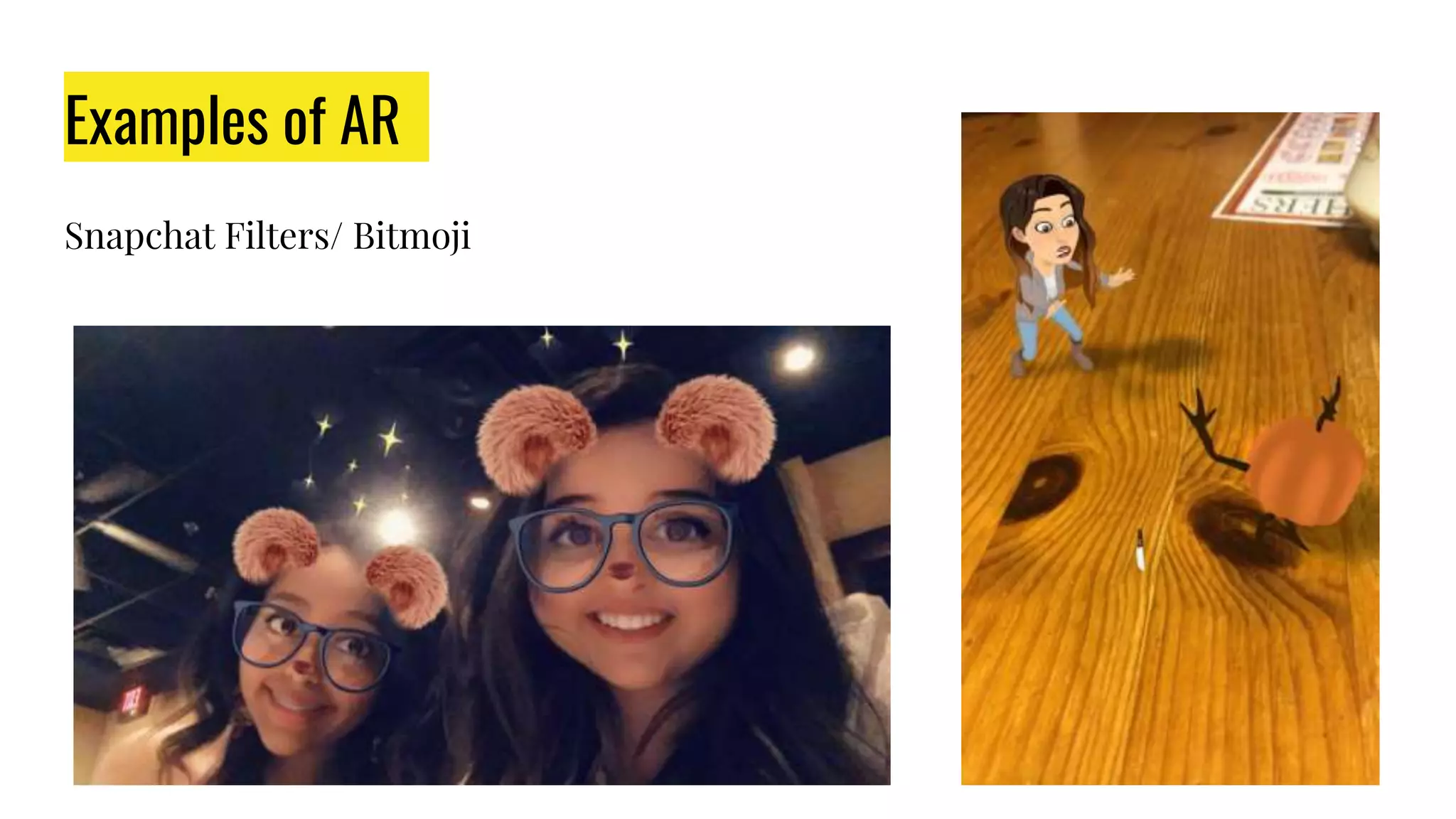 Examples of AR
Snapchat Filters/ Bitmoji
 