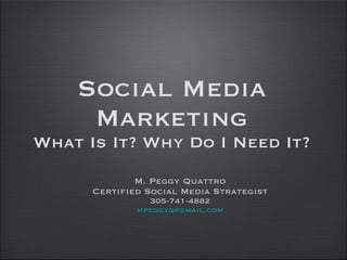 Social Media Marketing What Is It? Why Do I Need It? ,[object Object],[object Object],[object Object],[object Object]