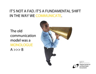 IT’S NOT A FAD. IT’S A FUNDAMENTAL SHIFT
IN THE WAY WE COMMUNICATE.


The old
communication
model was a
MONOLOGUE.
A >>> B
 