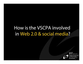 How is the VSCPA involved
in Web 2.0 & social media?
 