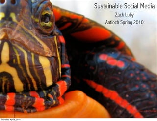 Sustainable Social Media
                                   Zack Luby
                              Antioch Spring 2010




                                              image via flickr/Tylerajan


Thursday, April 8, 2010
 