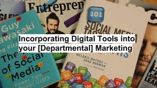 Incorporating Digital Tools into
your [Departmental] Marketing
 