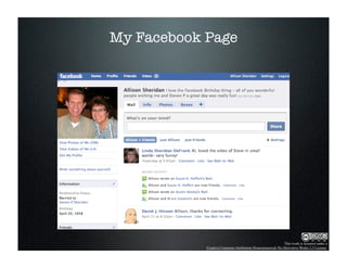 My Facebook Page




                                                           This work is licensed under a
            Creative Commons Attribution-Noncommercial-No Derivative Works 2.5 License.
 