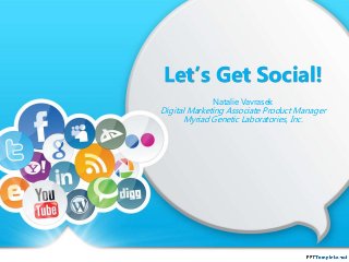 Let’s Get Social! 
Natalie Vavrasek 
Digital Marketing Associate Product Manager 
Myriad Genetic Laboratories, Inc. 
 