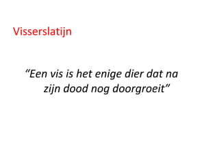 “ Een vis is het enige dier dat na  zijn dood nog doorgroeit” Visserslatijn 