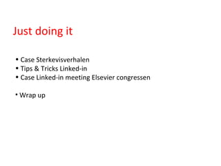 Just doing it Case Sterkevisverhalen Tips & Tricks Linked-in Case Linked-in meeting Elsevier congressen Wrap up 