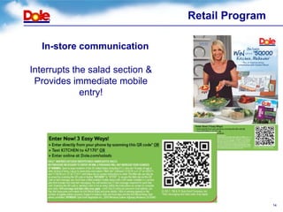 Retail Program

  In-store communication

Interrupts the salad section &
 Provides immediate mobile
             entry!




                                                  14
 