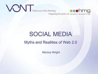 SOCIAL MEDIA Myths and Realities of Web 2.0 Monica Wright 