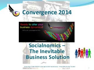 Convergence 2014
1
Socialnomics –
The Inevitable
Business Solution
University of Delhi SSCBS- Convergence 2014 Socialnomics - Prasad NP aka desi Traveler
 