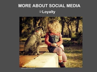 MORE ABOUT SOCIAL MEDIA Loyalty Photo by Kerry on Flickr.com 