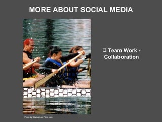 MORE ABOUT SOCIAL MEDIA Team Work - Collaboration Photo by Gbalogh on Flickr.com 