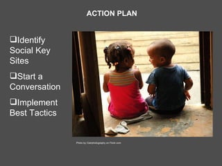 ACTION PLAN  Photo by Clairphotography on Flickr.com Identify Social Key Sites Start a Conversation Implement Best Tactics 