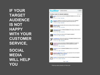 IF YOUR TARGET AUDIENCE IS NOT HAPPY WITH YOUR CUSTOMER SERVICE,  SOCIAL MEDIA WILL HELP YOU Photo by adria.richards on Flickr.com 