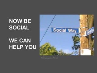 NOW BE SOCIAL WE CAN HELP YOU Photo by caseywest on Flickr.com 