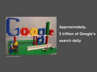 Approximately,  2 trillion of Google’s  search daily Photo by Keso on Flickr.com 