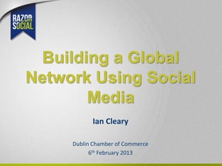 Building a Global
Network Using Social
       Media
           Ian Cleary

     Dublin Chamber of Commerce
           6th February 2013
 