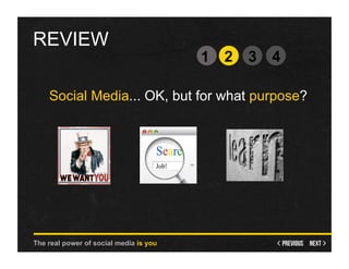 REVIEW
                                        1 2   3   4

    Social Media... OK, but for what purpose?




The real power of social media is you
 