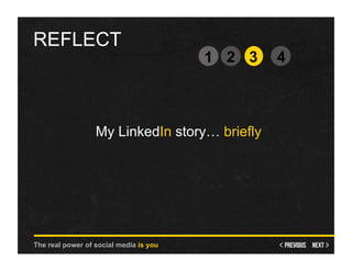 REFLECT
                                        1 2 3   4



                  My LinkedIn story… briefly




The real power of social media is you
 
