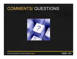COMMENTS/ QUESTIONS




The real power of social media is you
 