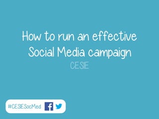 How to run an effective
Social Media campaign
CESIE

#CESIESocMed

 