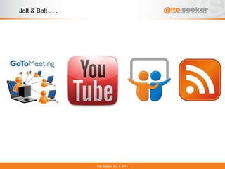 Jolt & Bolt . . .




                    Site-Seeker, Inc.   2011
 