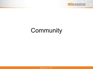 Community




  Site-Seeker, Inc.   2011
 