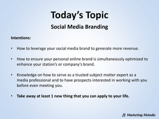 Today’s Topic
Social Media Branding
Intentions:
• How to leverage your social media brand to generate more revenue.
• How ...