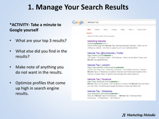 1. Manage Your Search Results
*ACTIVITY- Take a minute to
Google yourself
• What are your top 3 results?
• What else did y...