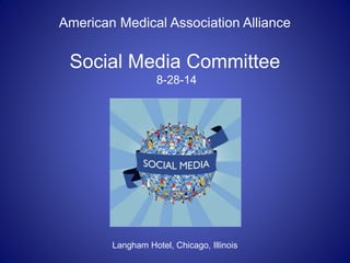 American Medical Association Alliance
Social Media Committee
8-28-14
Social Media
Committee Report 8-27-14
Social Media
Committee Report 8-27-14
AMA Alliance Board Retreat
Langham Hotel, Chicago, Illinois
 