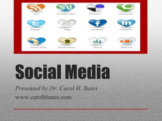 Social Media
Presented by Dr. Carol H. Bates
www.carolhbates.com
 
