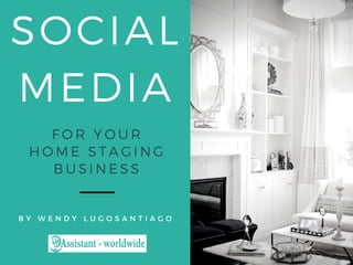 SOCIAL
MEDIA
B Y W E N D Y L U G O S A N T I A G O
FOR YOUR
HOME STAGING
BUSINESS
 