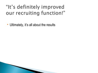  Ultimately, it’s all about the results 
 